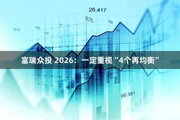 富瑞众投 2026：一定重视“4个再均衡”